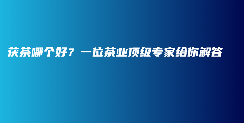 茯茶哪个好？一位茶业顶级专家给你解答插图