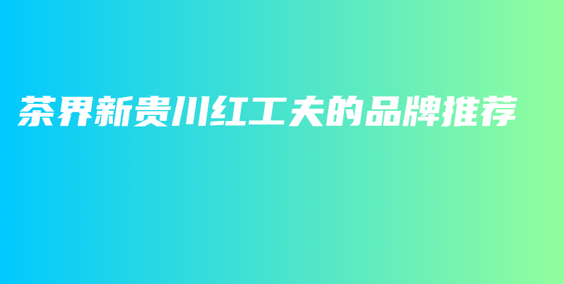 茶界新贵川红工夫的品牌推荐插图