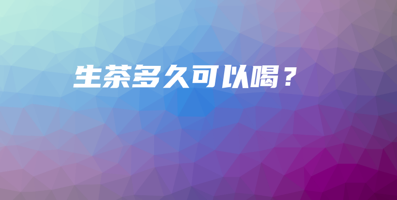 生茶多久可以喝？插图