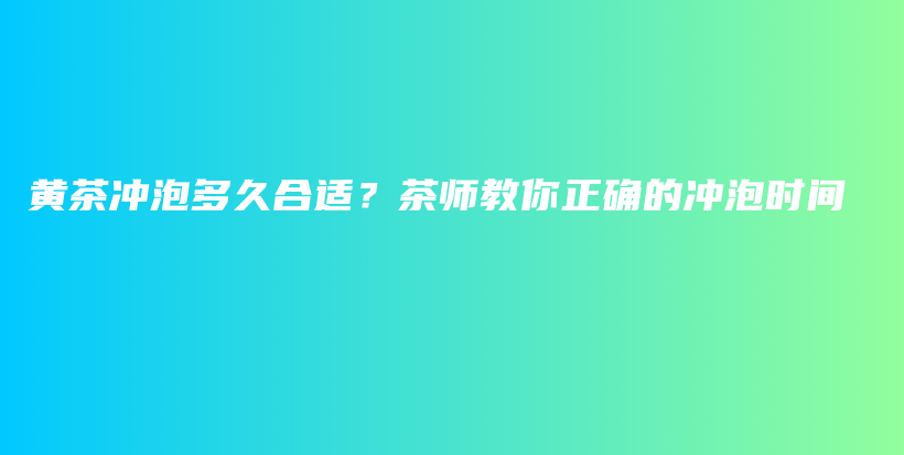 黄茶冲泡多久合适？茶师教你正确的冲泡时间插图