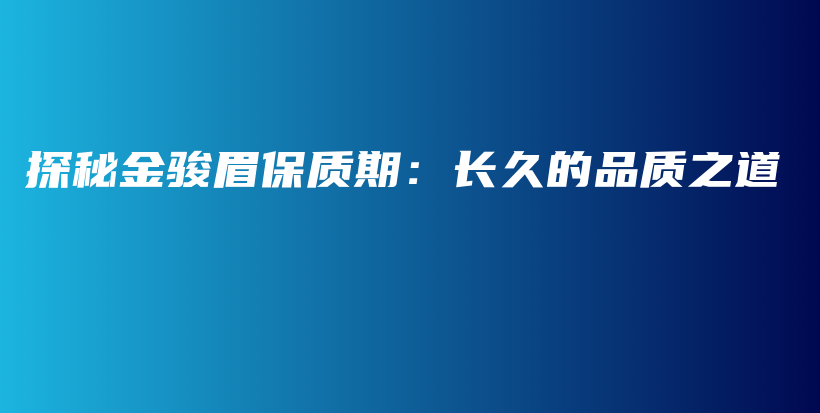 探秘金骏眉保质期：长久的品质之道插图