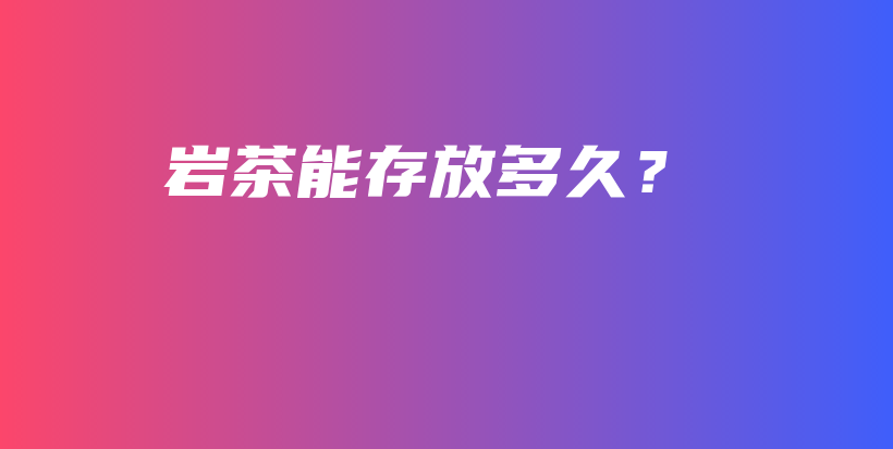 岩茶能存放多久？插图