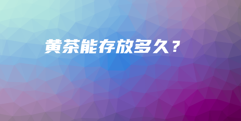 黄茶能存放多久？插图