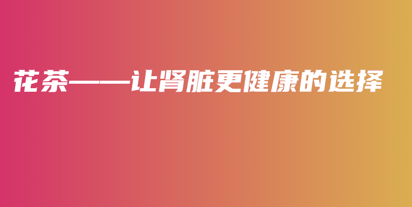 花茶——让肾脏更健康的选择插图