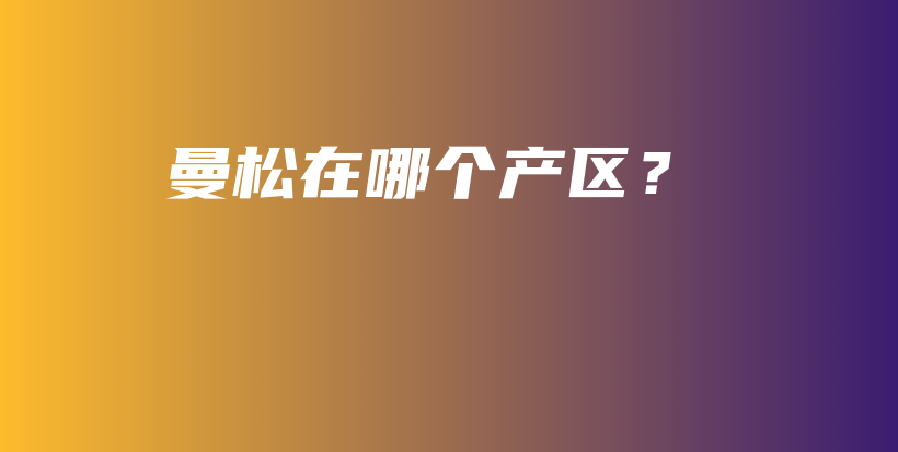 曼松在哪个产区？插图