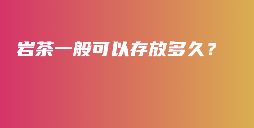 岩茶一般可以存放多久？插图