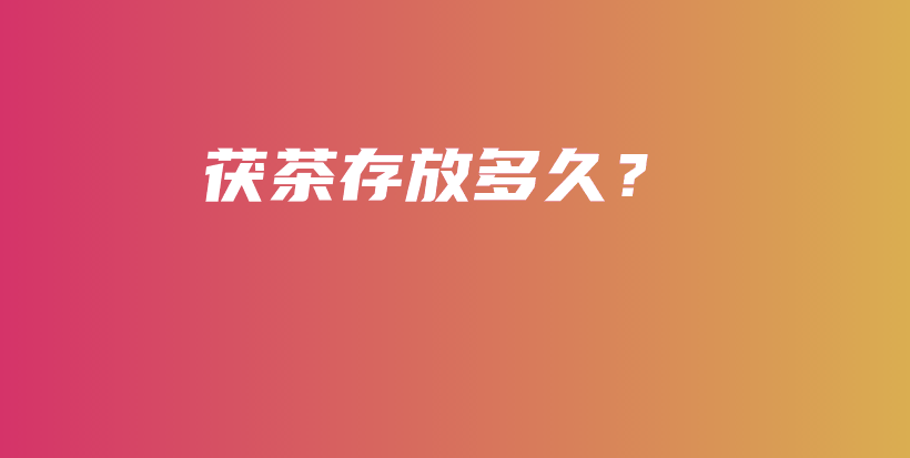 茯茶存放多久？插图