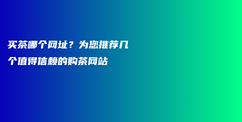 买茶哪个网址？为您推荐几个值得信赖的购茶网站插图