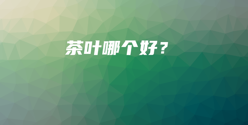 茶叶哪个好？插图