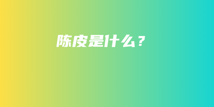 陈皮是什么？插图