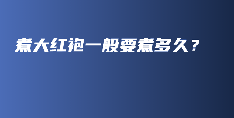 煮大红袍一般要煮多久？插图