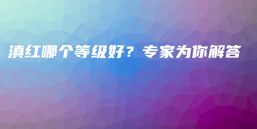 滇红哪个等级好？专家为你解答插图