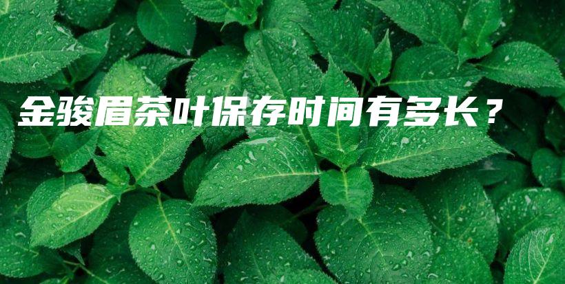 金骏眉茶叶保存时间有多长？插图