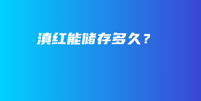 滇红能储存多久？插图