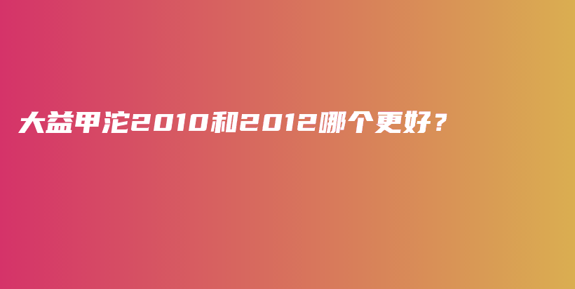 大益甲沱2010和2012哪个更好？插图