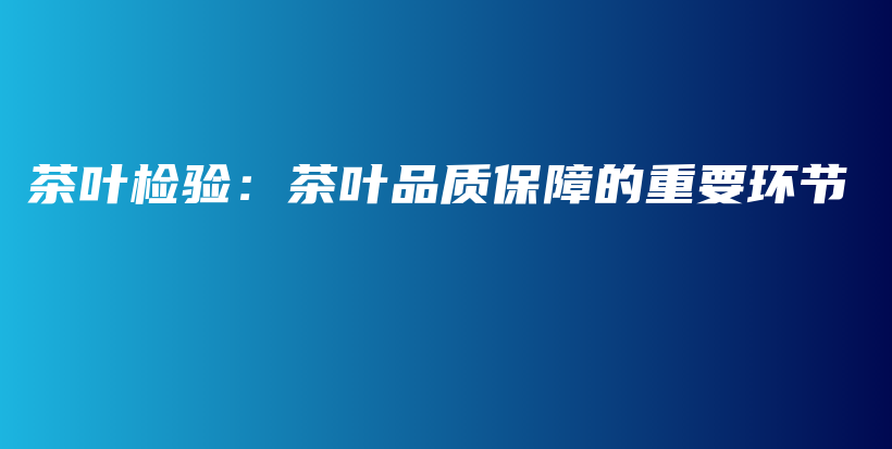 茶叶检验：茶叶品质保障的重要环节插图