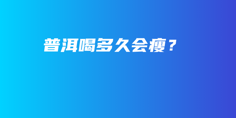 普洱喝多久会瘦？插图