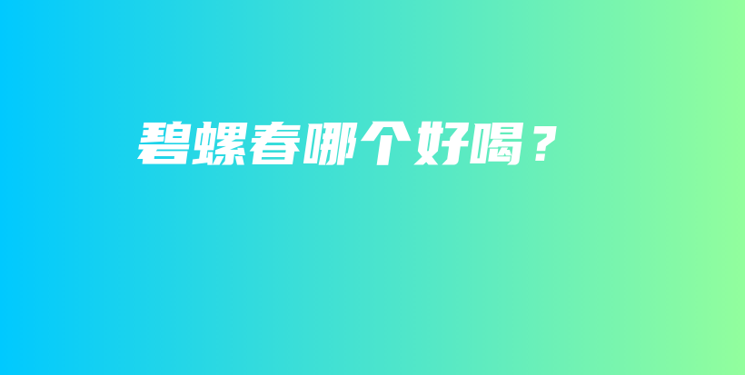 碧螺春哪个好喝？插图