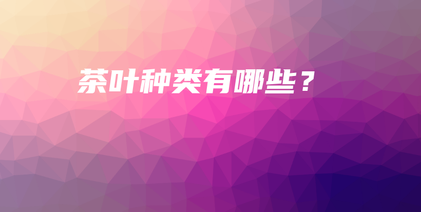 茶叶种类有哪些？插图