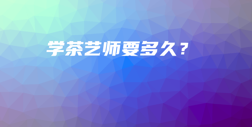 学茶艺师要多久？插图